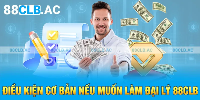 Điều kiện cơ bản nếu muốn làm đại lý 88clb