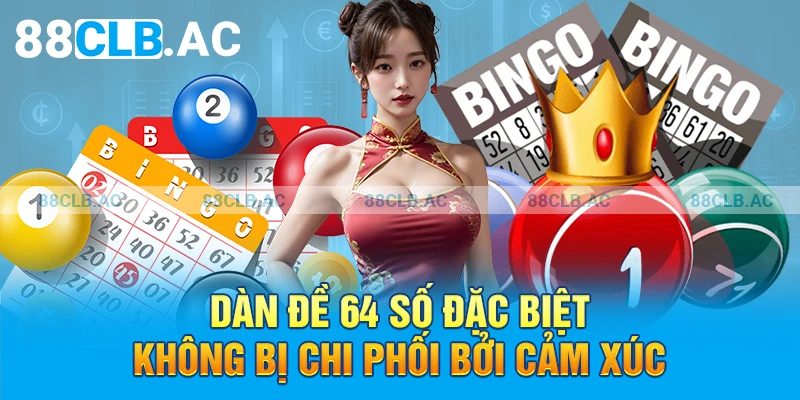 Dàn đề 64 số đặc biệt không bị chi phối bởi cảm xúc